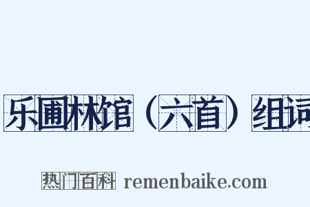 乐圃林馆（六首）组词是什么意思的图片